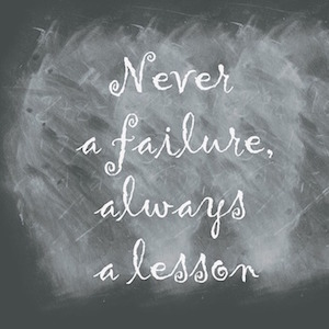 Never a failure, always a lesson.